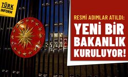 Resmi adımlar atıldı: Yeni bir bakanlık kuruluyor!