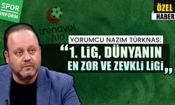 Yorumcu Nazım Türknas: '1. Lig dünyanın en zor ve zevkli ligi'