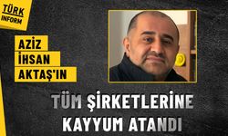 Aziz İhsan Aktaş’ın tüm mal varlığına el konuldu