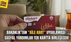 Bakanlık’tan “Aile Kart” uygulaması: Sosyal yardımlar tek kartta birleşecek!