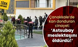 Çanakkale’de kan donduran cinayet: ‘Astsubay meslektaşını öldürdü!’