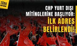 CHP yurt dışı mitinglerine başlıyor: İlk adres belirlendi!