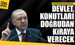 Cumhurbaşkanı Erdoğan: 'Devlet, konutları doğrudan kiraya verecek'
