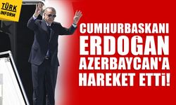 Cumhurbaşkanı Erdoğan Azerbaycan'a hareket etti!