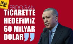 Erdoğan: 'Ticarette hedefimiz 60 milyar dolar'