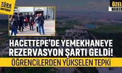 Hacettepe'de yemekhaneye rezervasyon şartı geldi! Öğrencilerden yükselen tepki