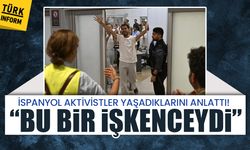 İspanyol aktivistler yaşadıklarını anlattı! “Dövdüler, sürüklediler, aç bıraktılar”