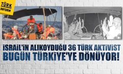 İsrail'in alıkoyduğu 36 Türk aktivist bugün Türkiye'ye dönüyor!