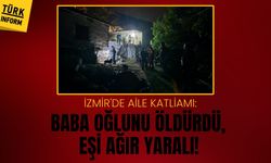 İzmir'de aile katliamı: Baba oğlunu öldürdü, eşi ağır yaralı!