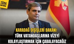 Karadağ Dışişleri Bakanı: Türk vatandaşlarına vizeyi kolaylaştırmak için çabalayacağız