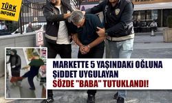 Markette 5 yaşındaki oğluna şiddet uygulayan sözde "baba" tutuklandı!