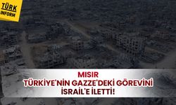 Mısır, Türkiye'nin Gazze'deki görevini İsrail'e iletti!