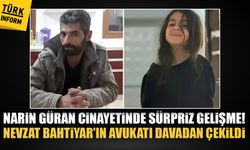 Narin Güran davasında yeni gelişme! Nevzat Bahtiyar’ın avukatı davadan çekildi!