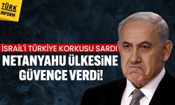 İsrail'i Türkiye korkusu sardı: Netanyahu ülkesine güvence verdi!