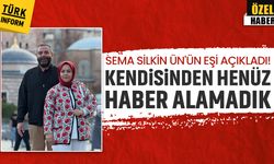 Sema Silkin Ün'ün eşi açıkladı: 'Henüz iletişim kurulamadı'