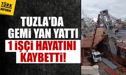 Tuzla'da gemi yan yattı 1 işçi hayatını kaybetti!