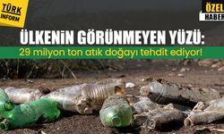 Ülkenin görünmeyen yüzü: 29 milyon ton atık doğayı tehdit ediyor!