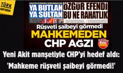Yeni Akit manşetiyle CHP’yi hedef aldı: 'Mahkeme rüşveti şaibeyi görmedi!'