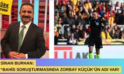 Sinan Burhan: “Bahis soruşturmasında Zorbay Küçük’ün adı var”