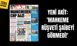 Yeni Akit manşetiyle CHP’yi hedef aldı: 'Mahkeme rüşveti şaibeyi görmedi!'