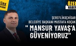 Şereflikoçhisar Belediye Başkanı Mustafa Koçak: Mansur Yavaş'a güveniyoruz