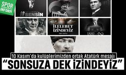 10 Kasım'da kulüplerimizden ortak Atatürk mesajı: “Sonsuza dek izindeyiz”
