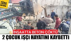 İnşaatta beton çöktü: 2 çocuk işçi yaşamını yitirdi