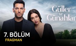 Güller ve Günahlar 7. bölüm fragmanı yayınlandı mı?