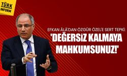 Efkan Âlâ'dan Özgür Özel'e sert tepki: 'Değersiz kalmaya mahkumsunuz!'