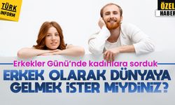 Erkekler Günü’nde kadınlara sorduk: Erkek olarak dünyaya gelmek ister miydiniz?