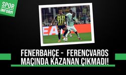 Fenerbahçe, Ferencvaros ile 1-1 berabere kaldı