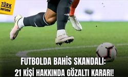 Futbolda bahis skandalı: 21 kişi hakkında gözaltı kararı!