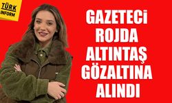 Gazeteci Rojda Altıntaş gözaltına alındı!