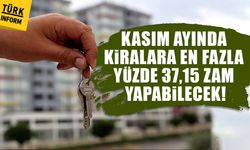 Kasım ayında kiralara en fazla yüzde 37,15 zam yapabilecek!