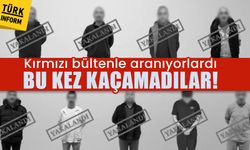 Kırmızı bültenle aranıyorlardı: Bu kez kaçamadılar!