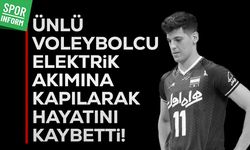 Ünlü voleybolcu elektrik akımına kapılarak hayatını kaybetti!