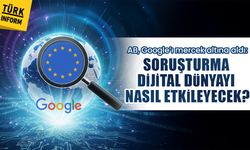 AB, Google’ı mercek altına aldı: Soruşturma dijital dünyayı nasıl etkileyecek?