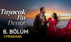 Taşacak Bu Deniz 6. bölüm fragmanı izle! Yeni bölümde neler olacak?