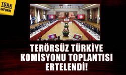 Yarın yapılacak olan ‘Terörsüz Türkiye’ komisyonu toplantısı ertelendi!