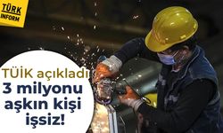 TÜİK açıkladı: 3 milyonu aşkın kişi işsiz!