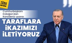 Cumhurbaşkanı Erdoğan'dan Karadeniz uyarısı: ‘Taraflara ikazımızı iletiyoruz’