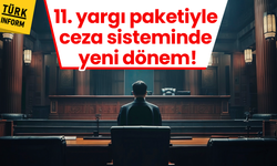 11. Yargı paketiyle ceza sisteminde yeni dönem!