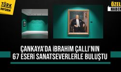 Çankaya’da İbrahim Çallı’nın 67 eseri sanatseverlerle buluştu