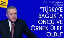 Cumhurbaşkanı Erdoğan: ‘Türkiye sağlıkta öncü ve örnek ülke oldu’