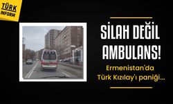 SİLAH DEĞİL AMBULANS! Erivan’da Türk Kızılay'ı paniği