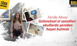 Feride Aksoy: Geleneksel el sanatları okullarda yeniden hayat bulmalı