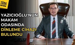 Yazıcıoğlu'nun makam odasında dinleme cihazı bulundu