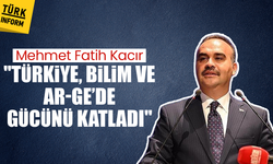 Mehmet Fatih Kacır: "Türkiye, bilim ve Ar-Ge’de gücünü katladı"