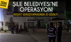 Şile Belediyesi’ne operasyon! Rüşvet soruşturmasında 23 gözaltı