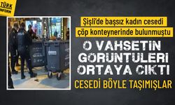 Şişli’de başsız kadın cesedi çöp konteynerinde bulunmuştu: O anları görüntüsü ortaya çıktı!